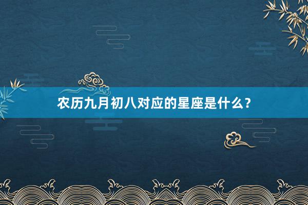 农历九月初八对应的星座是什么？