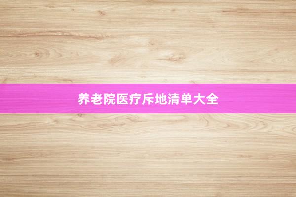 养老院医疗斥地清单大全