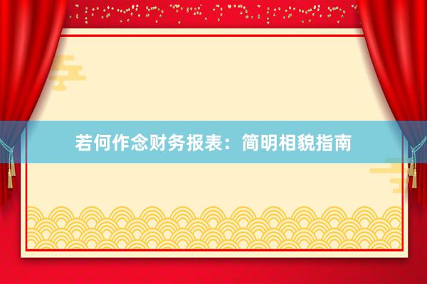 若何作念财务报表：简明相貌指南